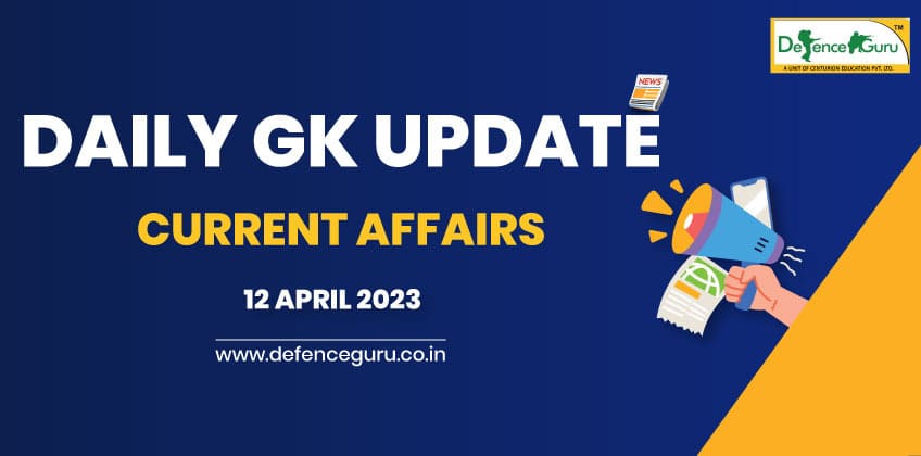 Daily GK Update - 12th April 2023 Current Affairs